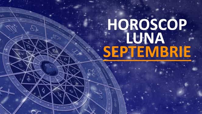 Horoscopul lunii septembrie. Se anunță aventuri amoroase pentru o zodie!